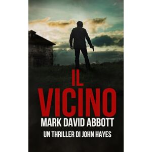 Abbott, Mark David Il Vicino: Un Thriller di John Hayes #9 Abbott, Mark David Il Vicino: Un Thriller di John Hayes #9