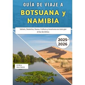 Haynes, Gina Guía De Viaje A Botsuana y Namibia 2025-2026: Safaris, Desiertos, Fauna, Cultura y Aventuras en Auto por el Sur de África Haynes, Gina Guía De Viaje A Botsuana y Namibia 2025-2026: Safaris, Desiertos, Fauna, Cultura y Aventuras en Auto por el Sur de África