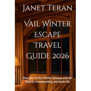 Teran, Janet Vail Winter Escape Travel Guide 2026: Plan Your Perfect Winter Getaway with Ski Resorts, Snowboarding, and Après-Ski Teran, Janet Vail Winter Escape Travel Guide 2026: Plan Your Perfect Winter Getaway with Ski Resorts, Snowboarding, and Après-Ski