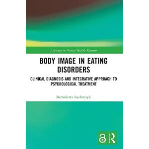 Izydorczyk, Bernadetta Body Image in Eating Disorders: Clinical Diagnosis and Integrative Approach to Psychological Treatment (Advances in Mental Health Research) Izydorczyk, Bernadetta Body Image in Eating Disorders: Clinical Diagnosis and Integrative Approach to Psychological Treatment (Advances in Mental Health Research)
