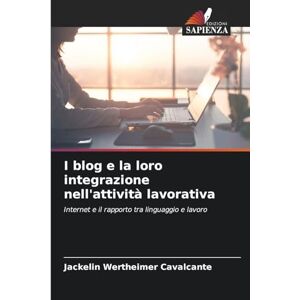 Wertheimer Cavalcante, Jackelin I blog e la loro integrazione nell'attività lavorativa: Internet e il rapporto tra linguaggio e lavoro Wertheimer Cavalcante, Jackelin I blog e la loro integrazione nell'attività lavorativa: Internet e il rapporto tra linguaggio e lavoro
