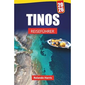 Harris, Rolando TINOS REISEFÜHRER 2026: Entdecken Sie die besten Strände, kulturellen Einblicke und lokalen Tipps mit einem Reiseplan für Ihren Urlaub auf der griechischen Insel Harris, Rolando TINOS REISEFÜHRER 2026: Entdecken Sie die besten Strände, kulturellen Einblicke und lokalen Tipps mit einem Reiseplan für Ihren Urlaub auf der griechischen Insel