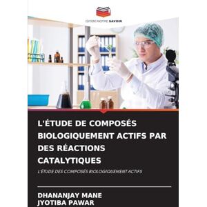 Mane, Dhananjay L'Étude de Composés Biologiquement Actifs Par Des Réactions Catalytiques: L'ÉTUDE DES COMPOSÉS BIOLOGIQUEMENT ACTIFS Mane, Dhananjay L'Étude de Composés Biologiquement Actifs Par Des Réactions Catalytiques: L'ÉTUDE DES COMPOSÉS BIOLOGIQUEMENT ACTIFS