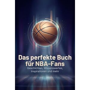 Fischer, Oliver Das perfekte Buch für NBA-Fans: Geschichten, Wissenswertes, Inspirationen und mehr Fischer, Oliver Das perfekte Buch für NBA-Fans: Geschichten, Wissenswertes, Inspirationen und mehr