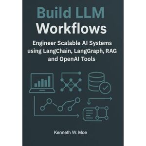 Moe, Kenneth W. Building LLM Workflows: Engineer Scalable AI Systems Using LangChain, LangGraph, RAG, and OpenAI Tools. Moe, Kenneth W. Building LLM Workflows: Engineer Scalable AI Systems Using LangChain, LangGraph, RAG, and OpenAI Tools.