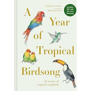 Couzens, Dominic A Year of Tropical Birdsong: 52 Stories of Tropical Songbirds Couzens, Dominic A Year of Tropical Birdsong: 52 Stories of Tropical Songbirds