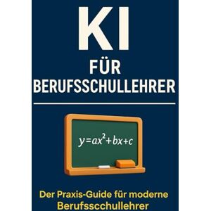Bier, Alexander KI für Berufsschullehrer: Praxisnahe KI-Strategien und sofort einsetzbare ChatGPT-Prompts für Unterricht, Vorbereitung, Korrekturarbeit und moderne Schulorganisation Bier, Alexander KI für Berufsschullehrer: Praxisnahe KI-Strategien und sofort einsetzbare ChatGPT-Prompts für Unterricht, Vorbereitung, Korrekturarbeit und moderne Schulorganisation