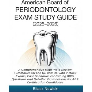 Nowicki, Eliasz AMERICAN BOARD OF PERIODONTOLOGY EXAM STUDY GUIDE (2025-2026): A Comprehensive High-Yield Review Summaries for the QE and OE with 7 Mock Exams, Case ... Explanations for ABP Certification Candidates Nowicki, Eliasz AMERICAN BOARD OF PERIODONTOLOGY EXAM STUDY GUIDE (2025-2026): A Comprehensive High-Yield Review Summaries for the QE and OE with 7 Mock Exams, Case ... Explanations for ABP Certification Candidates