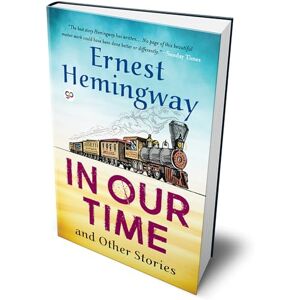 Hemingway, Ernest In Our Time and Other Stories Hemingway, Ernest In Our Time and Other Stories