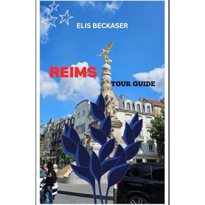 Beckaser, Elis Reims Tour Guide: Explore History, Champagne Traditions, Hidden Gems, Practical Tips, and Unforgettable Local Experiences Beckaser, Elis Reims Tour Guide: Explore History, Champagne Traditions, Hidden Gems, Practical Tips, and Unforgettable Local Experiences