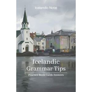 Note, Icelandic Icelandic Grammar Tips Practice Book I (With Answers): Exercises with Answer Keys that Crack the Code of Icelandic Grammar (Icelandic Note) Note, Icelandic Icelandic Grammar Tips Practice Book I (With Answers): Exercises with Answer Keys that Crack the Code of Icelandic Grammar (Icelandic Note)