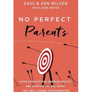 Wilson NO PERFECT PARENTS SC: Ditch Expectations, Embrace Reality, and Discover the One Secret That Will Change Your Parenting Wilson NO PERFECT PARENTS SC: Ditch Expectations, Embrace Reality, and Discover the One Secret That Will Change Your Parenting