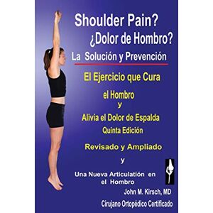 Kirsch, John M Dolor de Hombro?: La Solucion & Prevencion, Quinta Edicion, Revisado y Ampliado Kirsch, John M Dolor de Hombro?: La Solucion & Prevencion, Quinta Edicion, Revisado y Ampliado