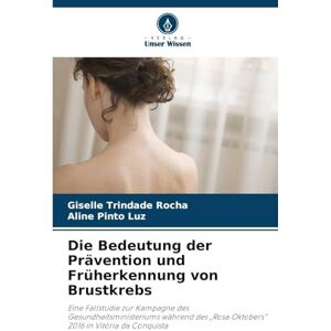 Trindade Rocha, Giselle Die Bedeutung der Prävention und Früherkennung von Brustkrebs: Eine Fallstudie zur Kampagne des Gesundheitsministeriums während des "Rosa Oktobers" 2016 in Vitória da Conquista Trindade Rocha, Giselle Die Bedeutung der Prävention und Früherkennung von Brustkrebs: Eine Fallstudie zur Kampagne des Gesundheitsministeriums während des "Rosa Oktobers" 2016 in Vitória da Conquista