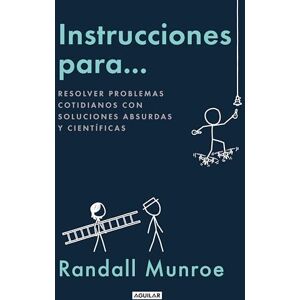 Munroe, Randall Instrucciones para...: Resolver problemas cotidianos con soluciones absurdas y científicas (Divulgación) Munroe, Randall Instrucciones para...: Resolver problemas cotidianos con soluciones absurdas y científicas (Divulgación)