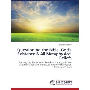 Firestone, Randall Questioning the Bible, God's Existence & All Metaphysical Beliefs: See why the Bible cannot be taken literally, why the arguments for God are flawed & why metaphysical things don't exist Firestone, Randall Questioning the Bible, God's Existence & All Metaphysical Beliefs: See why the Bible cannot be taken literally, why the arguments for God are flawed & why metaphysical things don't exist