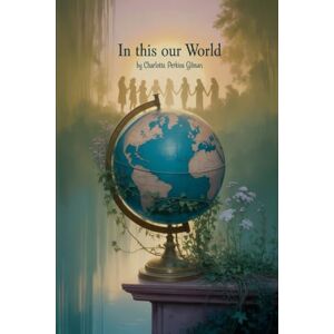 Gilman, Charlotte Perkins In this our world: Annotated Gilman, Charlotte Perkins In this our world: Annotated