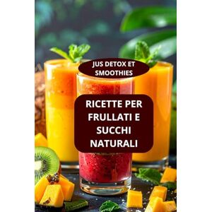 AHOLOUKPE, Herve RICETTE PER FRULLATI E SUCCHI NATURALI: JUS DETOX ET SMOOTHIES Smoothie detox naturali Smoothie nutrienti per colazione AHOLOUKPE, Herve RICETTE PER FRULLATI E SUCCHI NATURALI: JUS DETOX ET SMOOTHIES Smoothie detox naturali Smoothie nutrienti per colazione