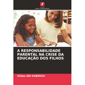 ABI-KABEROU, Gildas A RESPONSABILIDADE PARENTAL NA CRISE DA EDUCAÇÃO DOS FILHOS ABI-KABEROU, Gildas A RESPONSABILIDADE PARENTAL NA CRISE DA EDUCAÇÃO DOS FILHOS