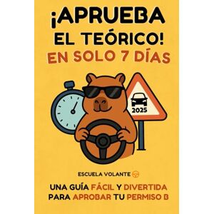 Volante, Escuela Aprueba el teórico en solo 7 días: Una guía fácil y divertida para aprobar tu permiso B de conducir Volante, Escuela Aprueba el teórico en solo 7 días: Una guía fácil y divertida para aprobar tu permiso B de conducir