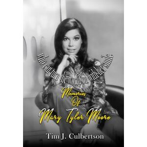 Culbertson, Tim J. WHO CAN TURN THE WORLD ON WITH HER SMILE?: My Memories of Mary Tyler Moore Culbertson, Tim J. WHO CAN TURN THE WORLD ON WITH HER SMILE?: My Memories of Mary Tyler Moore