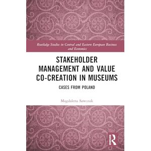Sawczuk, Magdalena Stakeholder Management and Value Co-creation in Museums: Cases from Poland (Routledge Studies in Central and Eastern European Business and Economics) Sawczuk, Magdalena Stakeholder Management and Value Co-creation in Museums: Cases from Poland (Routledge Studies in Central and Eastern European Business and Economics)
