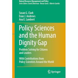 Clark, Susan G. Policy Sciences and the Human Dignity Gap: Problem Solving for Citizens and Leaders: 58 (Natural Resource Management and Policy) Clark, Susan G. Policy Sciences and the Human Dignity Gap: Problem Solving for Citizens and Leaders: 58 (Natural Resource Management and Policy)