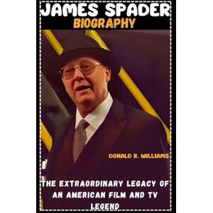 WILLIAMS, DONALD R. JAMES SPADER BIOGRAPHY: THE EXTRAORDINARY LEGACY OF AN AMERICAN FILM AND TV LEGEND WILLIAMS, DONALD R. JAMES SPADER BIOGRAPHY: THE EXTRAORDINARY LEGACY OF AN AMERICAN FILM AND TV LEGEND