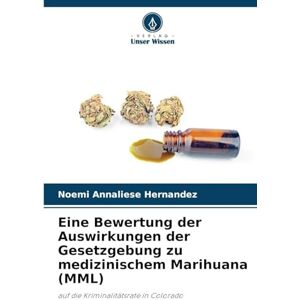 Hernandez, Noemi Annaliese Eine Bewertung der Auswirkungen der Gesetzgebung zu medizinischem Marihuana (MML): auf die Kriminalitätsrate in Colorado Hernandez, Noemi Annaliese Eine Bewertung der Auswirkungen der Gesetzgebung zu medizinischem Marihuana (MML): auf die Kriminalitätsrate in Colorado