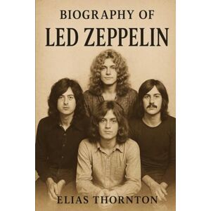 THORNTON, ELIAS BIOGRAPHY OF LED ZEPPELIN: THE STORY OF THE GODS OF ROCK THORNTON, ELIAS BIOGRAPHY OF LED ZEPPELIN: THE STORY OF THE GODS OF ROCK