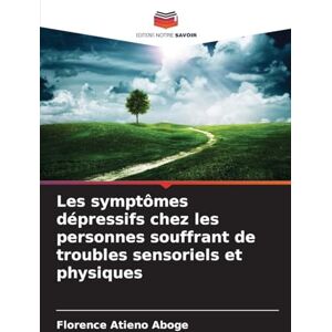Aboge, Florence Atieno Les symptômes dépressifs chez les personnes souffrant de troubles sensoriels et physiques Aboge, Florence Atieno Les symptômes dépressifs chez les personnes souffrant de troubles sensoriels et physiques