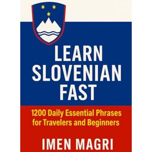 Magri, Imen Learn Slovenian Fast: 1200 Daily Essential Phrases for Travelers and Beginners Magri, Imen Learn Slovenian Fast: 1200 Daily Essential Phrases for Travelers and Beginners