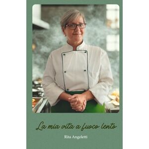 Angeletti, Rita La mia vita a fuoco lento: Il racconto intimo di una donna che ha trasformato i suoi sogni in forza Angeletti, Rita La mia vita a fuoco lento: Il racconto intimo di una donna che ha trasformato i suoi sogni in forza