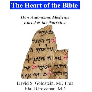Goldstein MD PhD, David S. The Heart of the Bible: How Autonomic Medicine Enriches the Narrative Goldstein MD PhD, David S. The Heart of the Bible: How Autonomic Medicine Enriches the Narrative