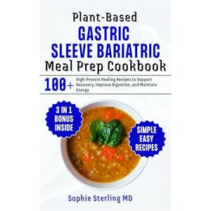 STERLING MD, SOPHIE Plant-Based Gastric Sleeve Bariatric Meal Prep Cookbook: 100+ High-Protein Healing Recipes to Support Recovery, Improve Digestion, and Maintain Energy STERLING MD, SOPHIE Plant-Based Gastric Sleeve Bariatric Meal Prep Cookbook: 100+ High-Protein Healing Recipes to Support Recovery, Improve Digestion, and Maintain Energy