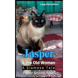 Scottsdale, Peter Jasper & the Old Woman: Large Print Edition: A Siamese Tale (Scottsdale's Large Print Cat Books) Scottsdale, Peter Jasper & the Old Woman: Large Print Edition: A Siamese Tale (Scottsdale's Large Print Cat Books)