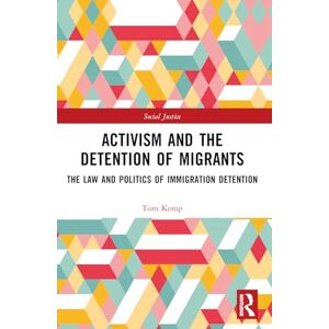 Kemp, Tom Activism and the Detention of Migrants: The Law and Politics of Immigration Detention (Social Justice) Kemp, Tom Activism and the Detention of Migrants: The Law and Politics of Immigration Detention (Social Justice)