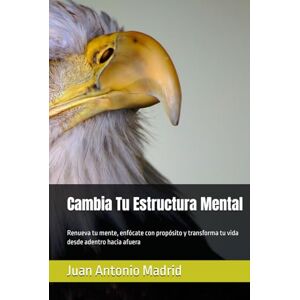 Madrid, Juan Juan Antonio Cambia Tu Estructura Mental: Renueva tu mente, enfócate con propósito y transforma tu vida desde adentro hacia afuera Madrid, Juan Juan Antonio Cambia Tu Estructura Mental: Renueva tu mente, enfócate con propósito y transforma tu vida desde adentro hacia afuera