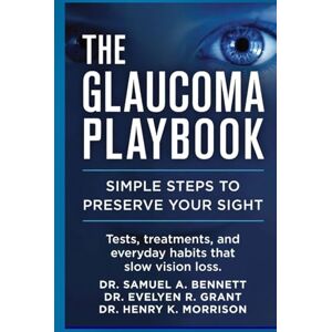 Bennett, Dr. Samuel A. The Glaucoma Playbook: Simple Steps to Preserve Your Sight: Tests, treatments, and everyday habits that slow vision loss. Bennett, Dr. Samuel A. The Glaucoma Playbook: Simple Steps to Preserve Your Sight: Tests, treatments, and everyday habits that slow vision loss.
