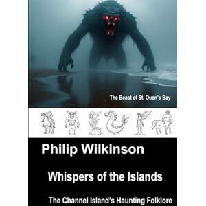 Wilkinson, Mr Philip Whispers of the Islands: The Channel Island’s Haunting Folklore (Whispers Folklore of the British Isles) Wilkinson, Mr Philip Whispers of the Islands: The Channel Island’s Haunting Folklore (Whispers Folklore of the British Isles)
