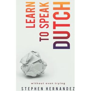 Hernandez, Stephen Learn to Speak Dutch: Without Even Trying: 6 (Learn to speak a language (without even trying)) Hernandez, Stephen Learn to Speak Dutch: Without Even Trying: 6 (Learn to speak a language (without even trying))