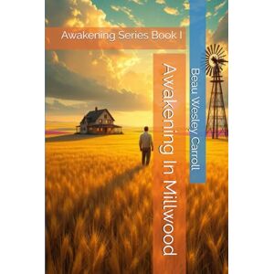 Carroll, Beau Wesley Awakening In Millwood: Awakening Series Book I Carroll, Beau Wesley Awakening In Millwood: Awakening Series Book I