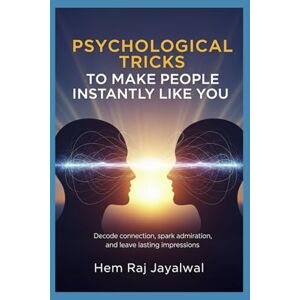 Jayalwal, Mr Hem Raj Sharma PSYCHOLOGICAL TRICKS TO MAKE PEOPLE INSTANTLY LIKE YOU: Decode connection, spark admiration, and leave lasting impressions Jayalwal, Mr Hem Raj Sharma PSYCHOLOGICAL TRICKS TO MAKE PEOPLE INSTANTLY LIKE YOU: Decode connection, spark admiration, and leave lasting impressions