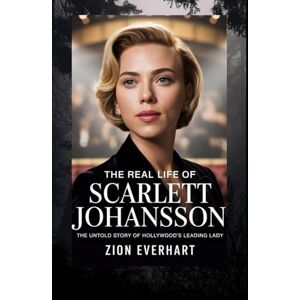 Everhart, Zion The Real Life of Scarlett Johansson: The untold story of Hollywood’s leading lady Everhart, Zion The Real Life of Scarlett Johansson: The untold story of Hollywood’s leading lady