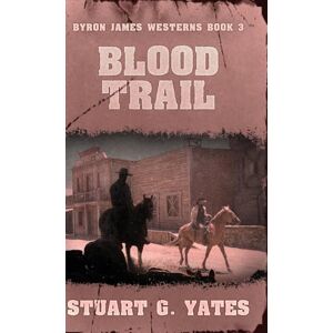 Yates, Stuart G Blood Trail: 3 (Byron James Westerns) Yates, Stuart G Blood Trail: 3 (Byron James Westerns)
