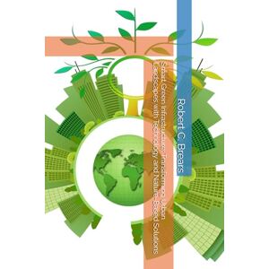 Brears, Robert C. Smart Green Infrastructure: Transforming Urban Landscapes with Technology and Nature-Based Solutions Brears, Robert C. Smart Green Infrastructure: Transforming Urban Landscapes with Technology and Nature-Based Solutions