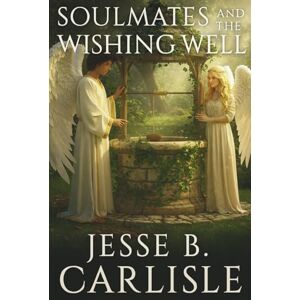 Carlisle, Jesse B. Soulmates and the Wishing Well Carlisle, Jesse B. Soulmates and the Wishing Well