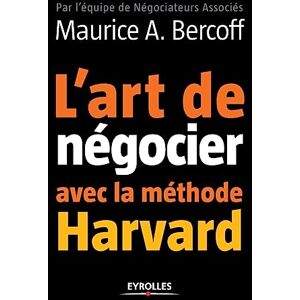 Bercoff, Maurice A L'art de négocier avec la méthode Harvard Bercoff, Maurice A L'art de négocier avec la méthode Harvard