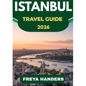 Freya ISTANBUL TRAVEL GUIDE 2026: AUTHENTIC JOURNEYS, LOCAL FLAVORS, AND HIDDEN GEMS FOR EVERY TRAVELER (THE EXPLORER'S COMPASS) Freya ISTANBUL TRAVEL GUIDE 2026: AUTHENTIC JOURNEYS, LOCAL FLAVORS, AND HIDDEN GEMS FOR EVERY TRAVELER (THE EXPLORER'S COMPASS)