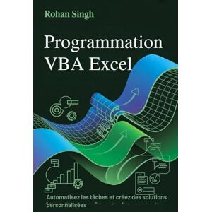 Singh, Rohan Programmation VBA Excel: Automatisez les tâches et créez des solutions personnalisées Singh, Rohan Programmation VBA Excel: Automatisez les tâches et créez des solutions personnalisées